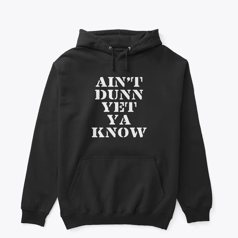 Ain't Dunn Yet Ya Know Shirt